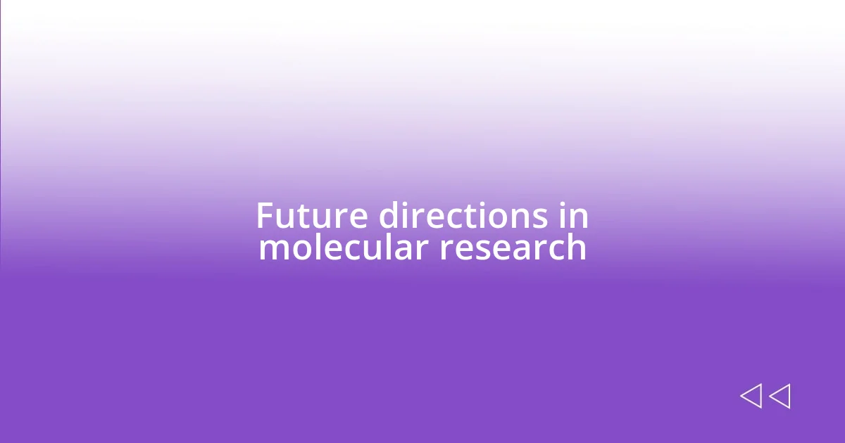 Future directions in molecular research