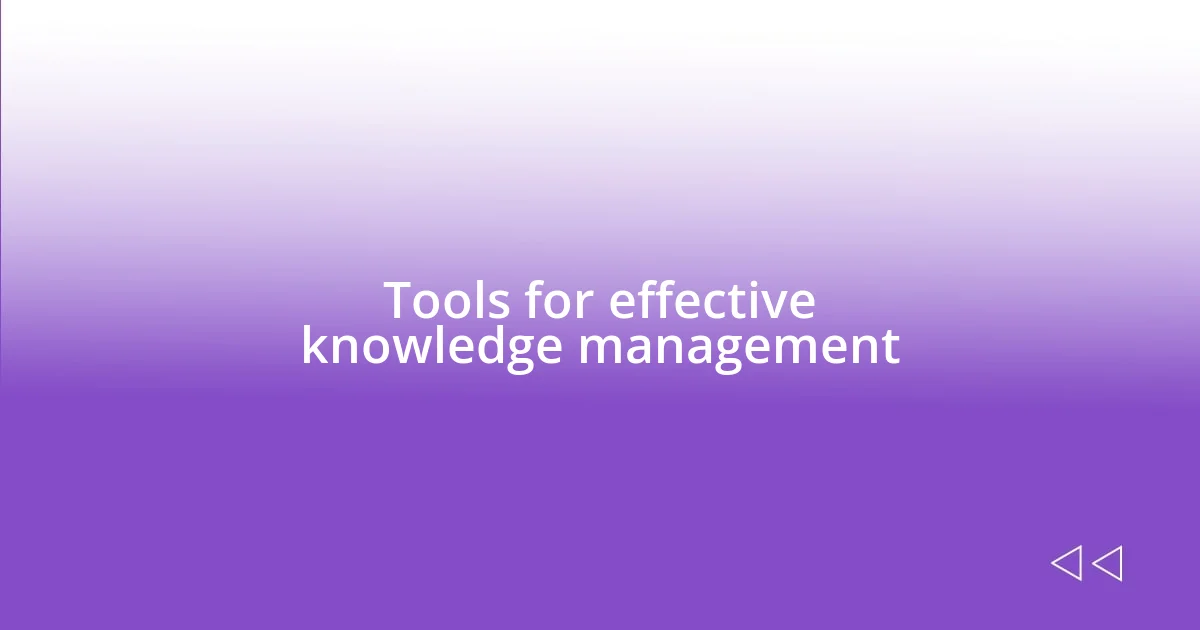 Tools for effective knowledge management