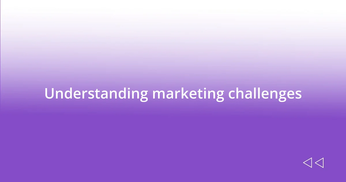 Understanding marketing challenges