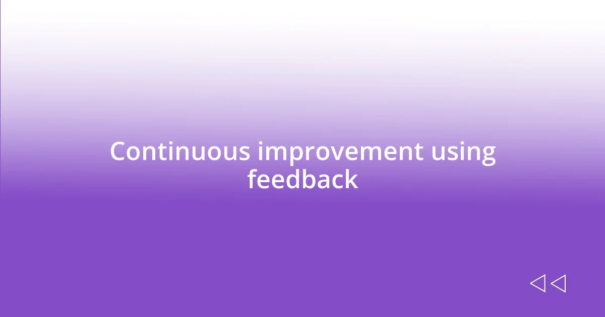 Continuous improvement using feedback