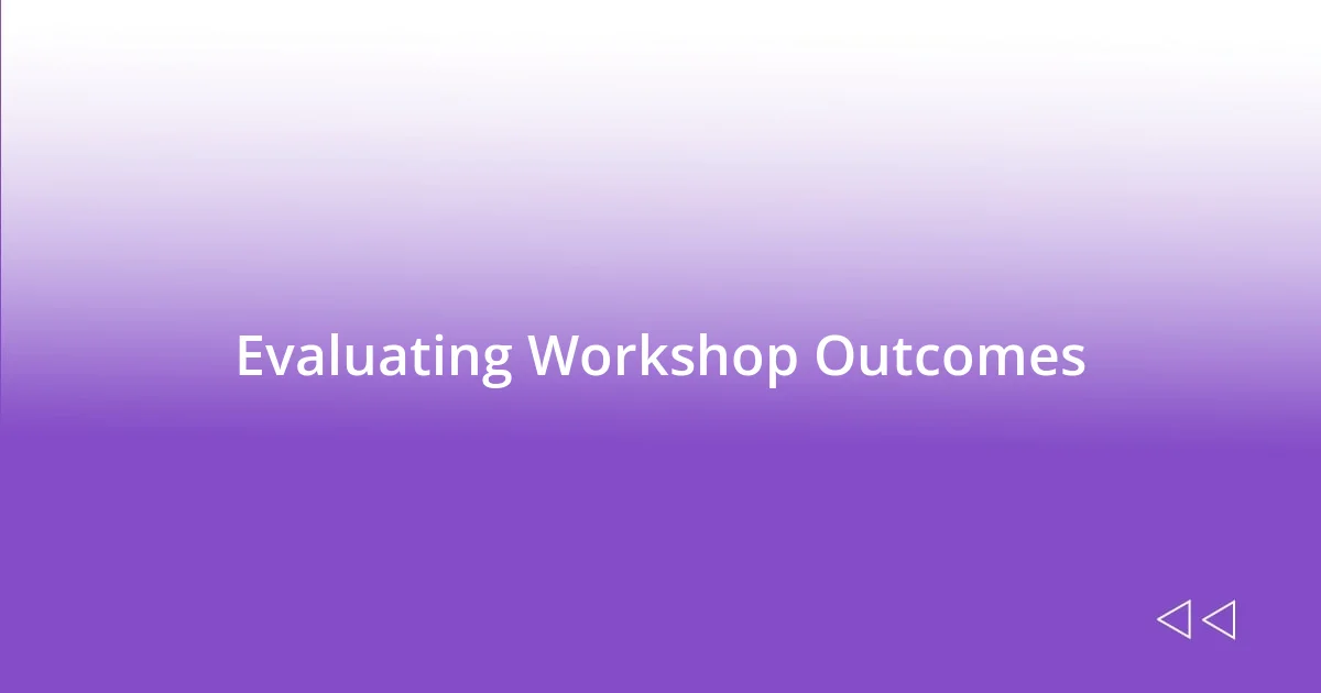 Evaluating Workshop Outcomes