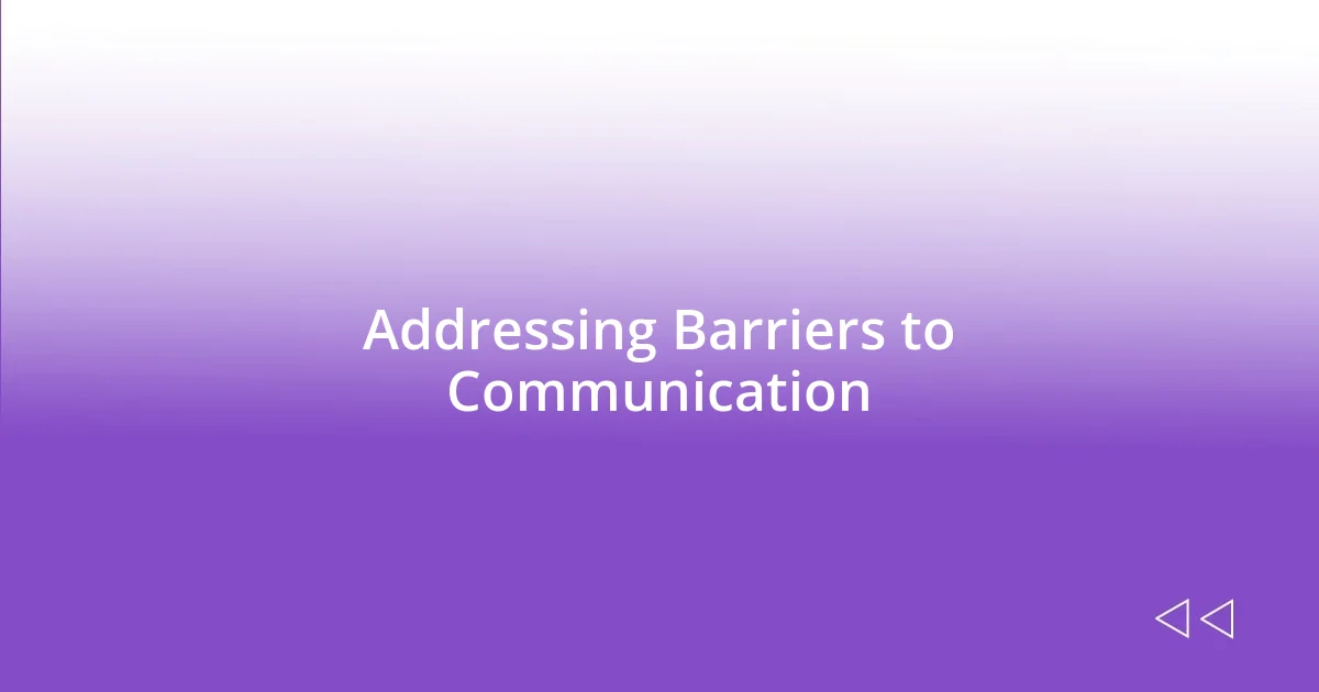 Addressing Barriers to Communication