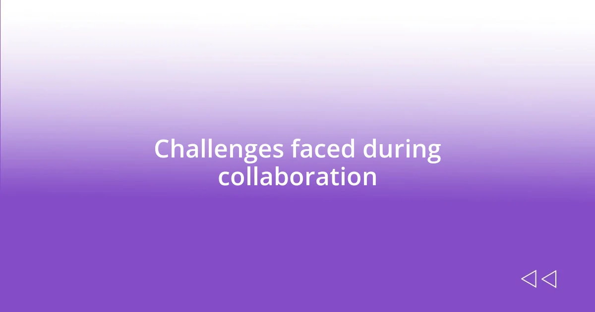 Challenges faced during collaboration