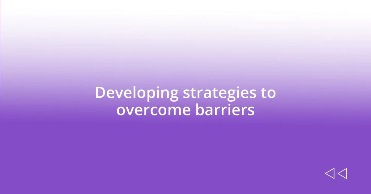 Developing strategies to overcome barriers