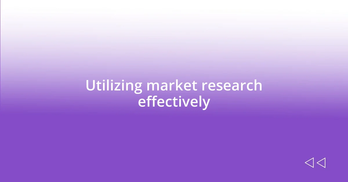 Utilizing market research effectively