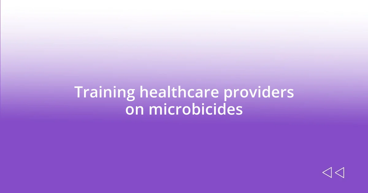 Training healthcare providers on microbicides