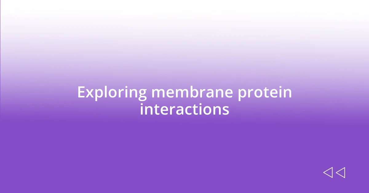 Exploring membrane protein interactions