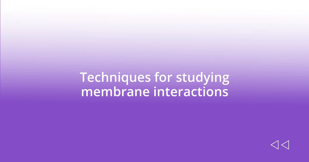 Techniques for studying membrane interactions