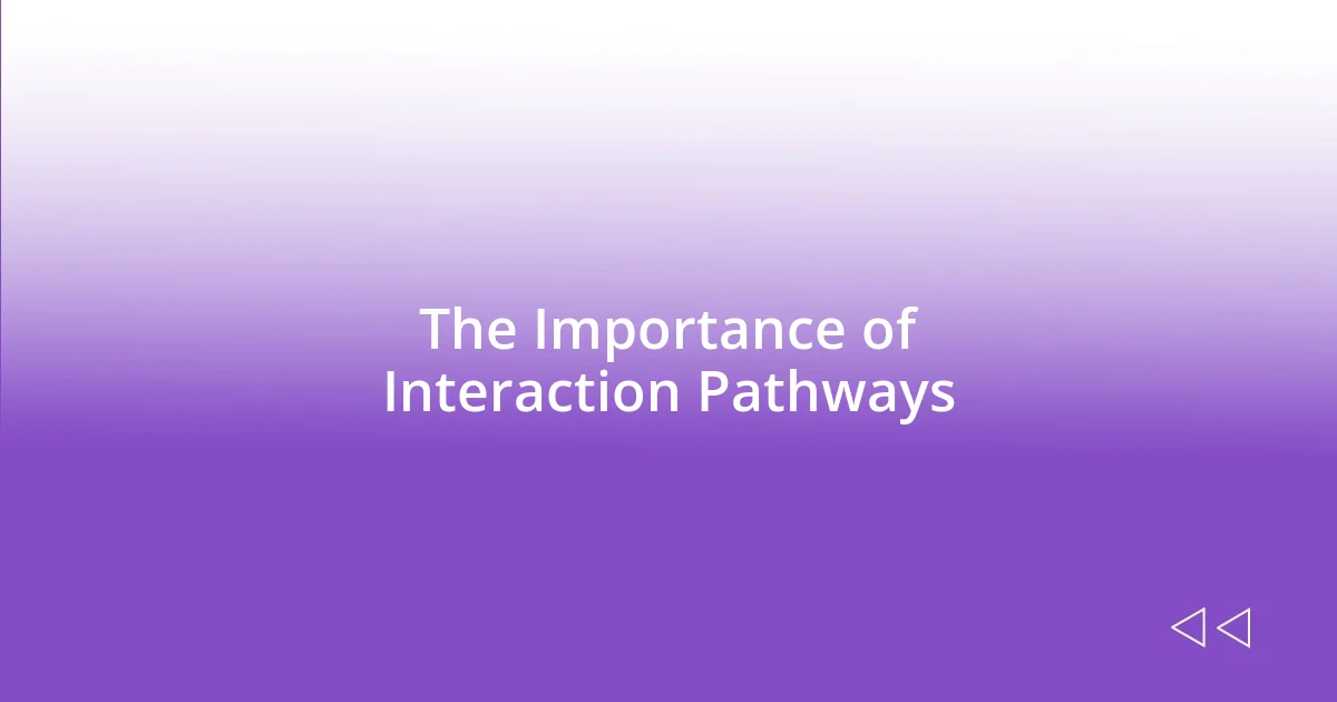 The Importance of Interaction Pathways