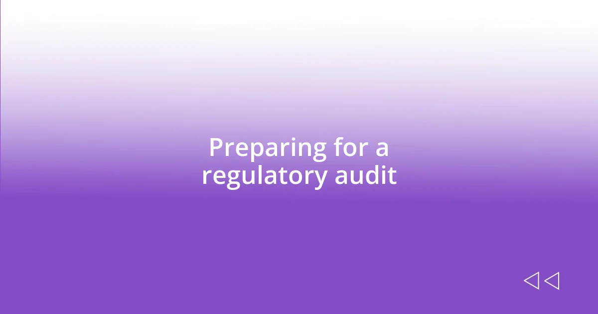 Preparing for a regulatory audit