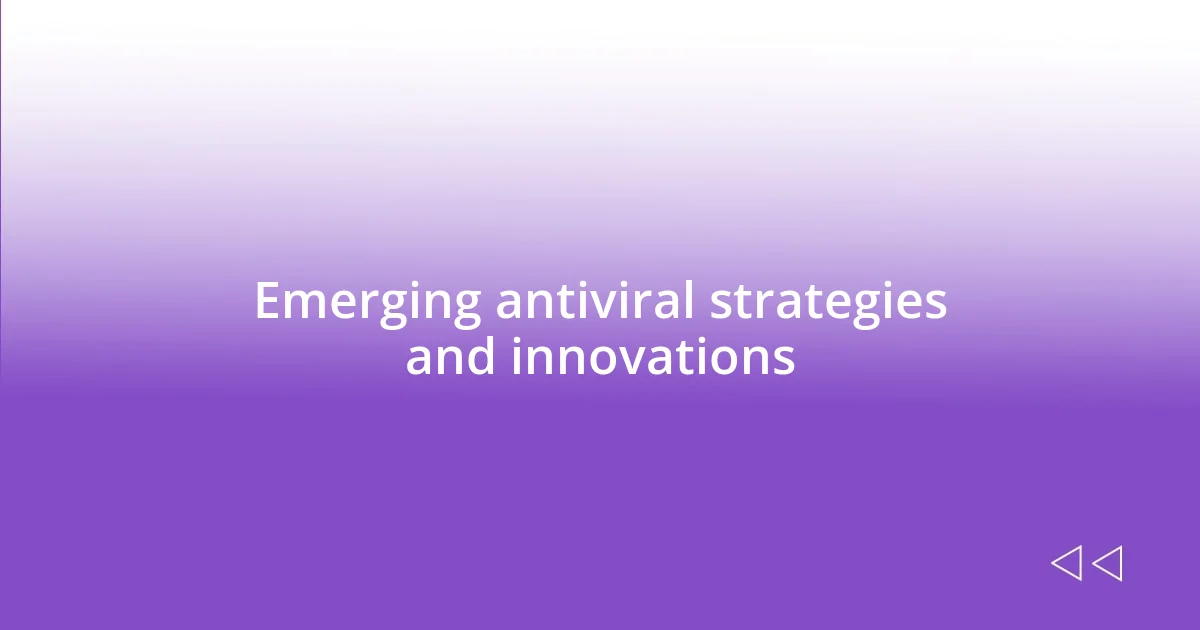 Emerging antiviral strategies and innovations