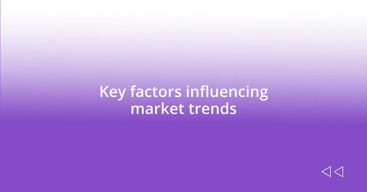 Key factors influencing market trends