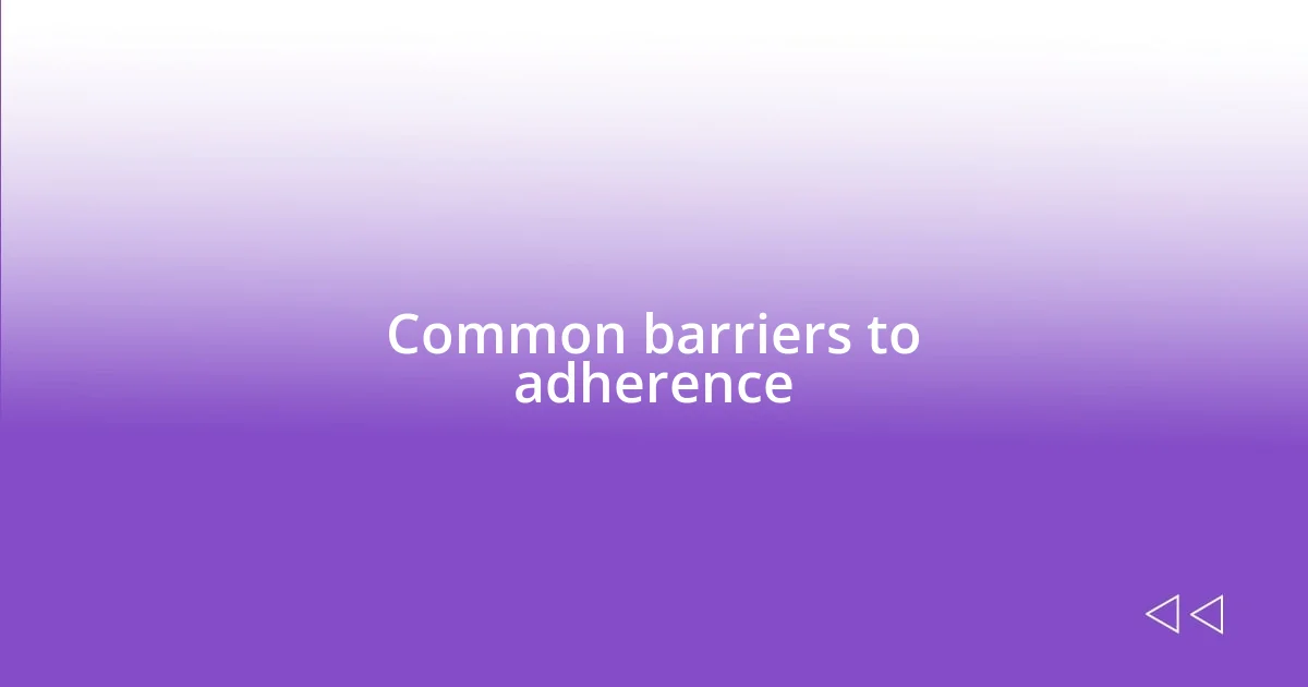 Common barriers to adherence