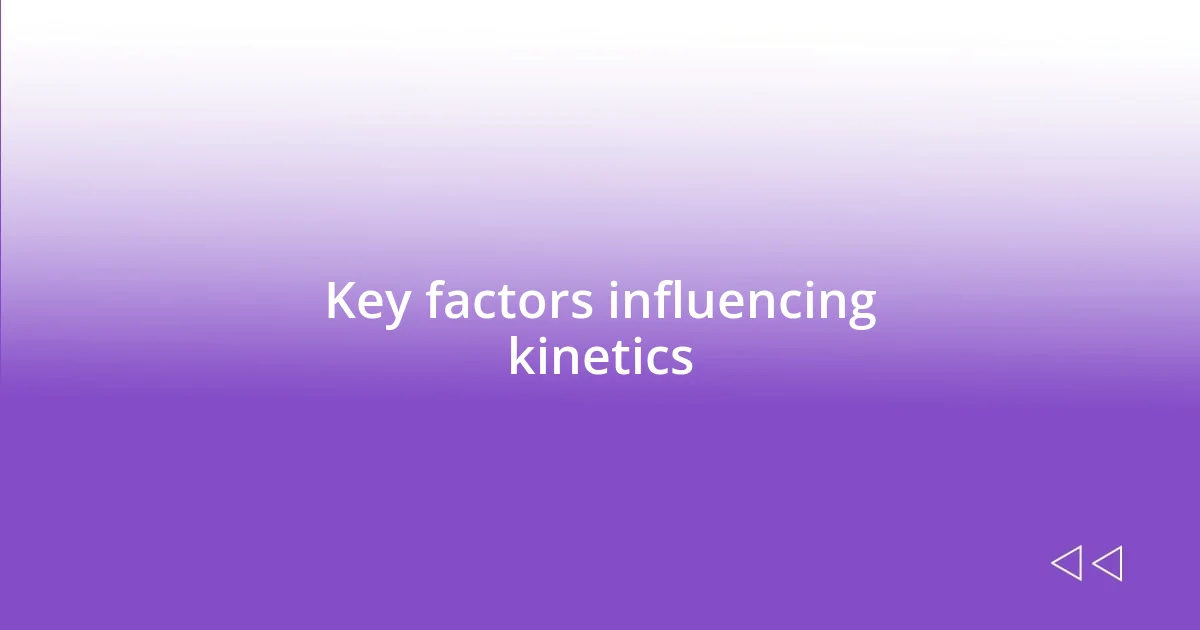 Key factors influencing kinetics