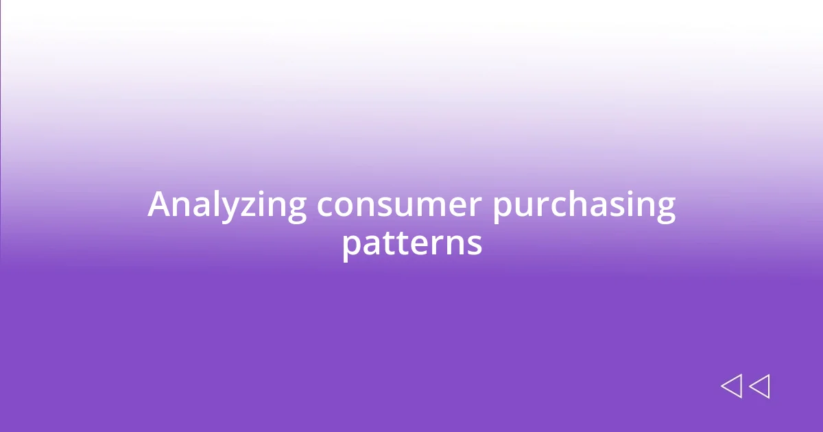 Analyzing consumer purchasing patterns