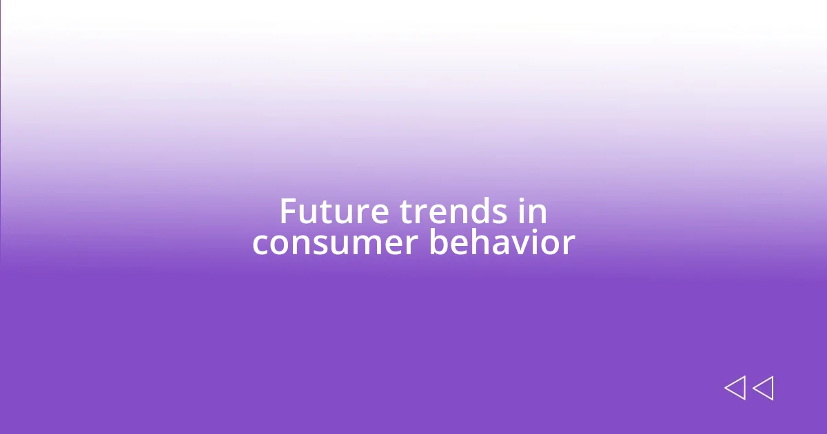 Future trends in consumer behavior