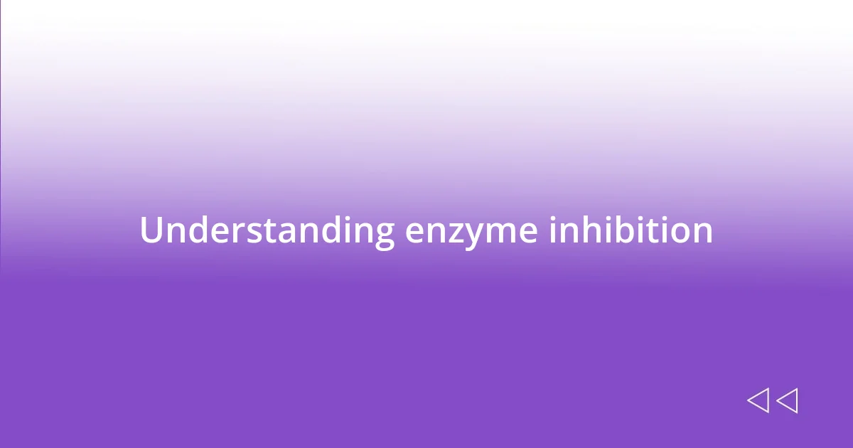 Understanding enzyme inhibition