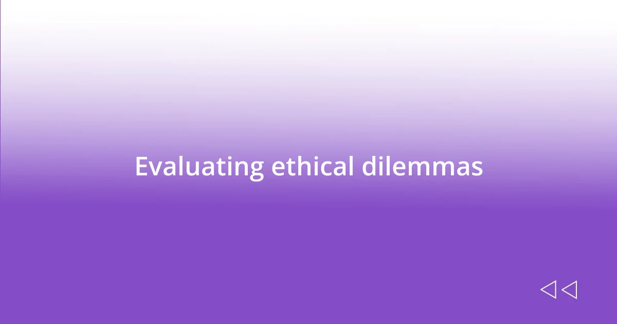 Evaluating ethical dilemmas