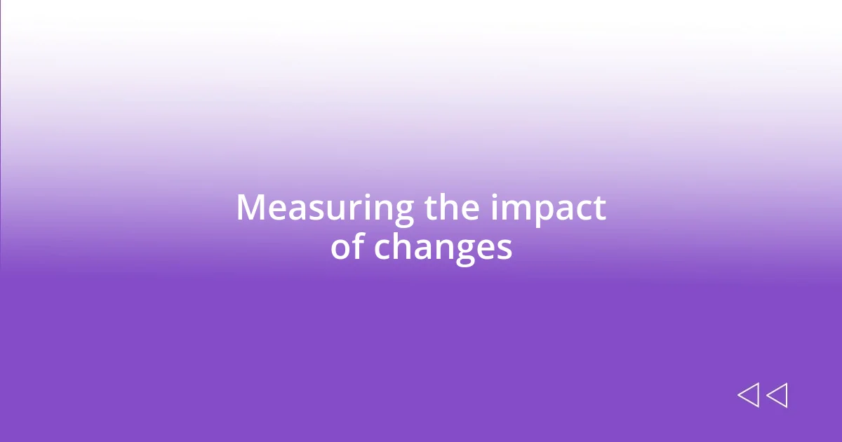 Measuring the impact of changes