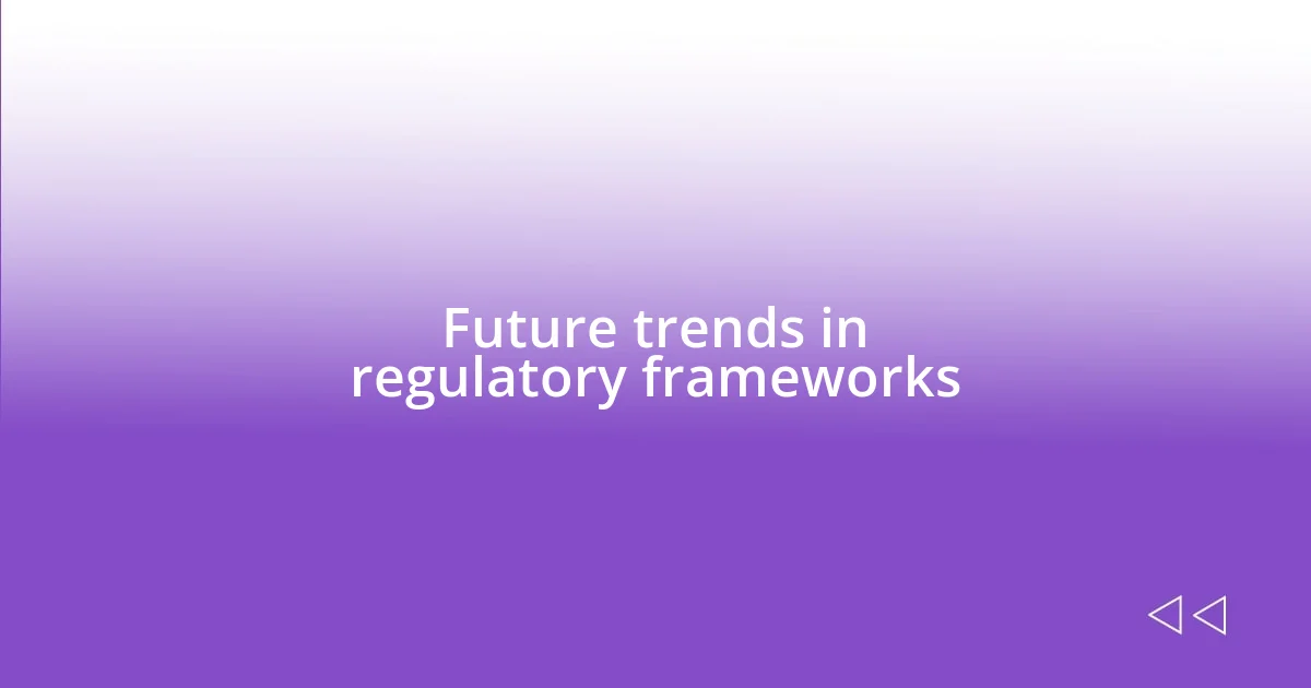 Future trends in regulatory frameworks