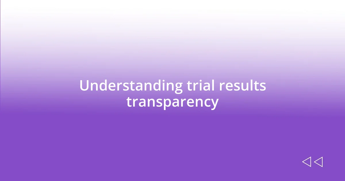 Understanding trial results transparency