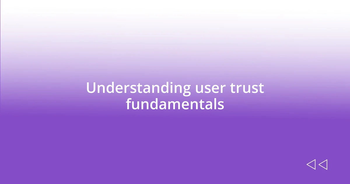 Understanding user trust fundamentals