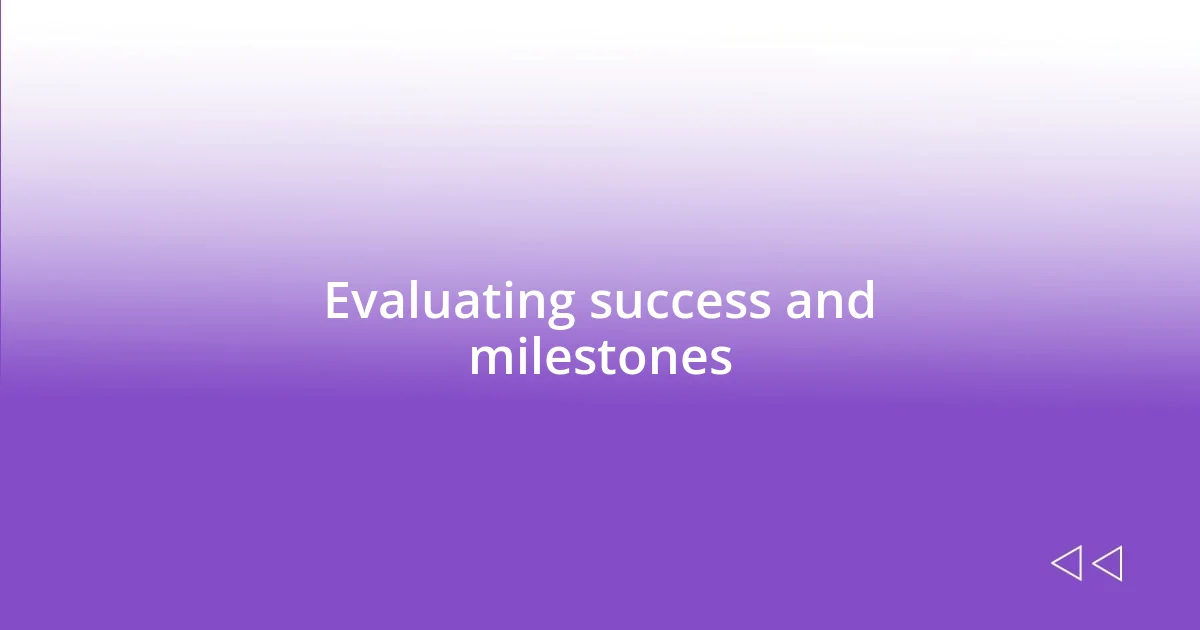 Evaluating success and milestones