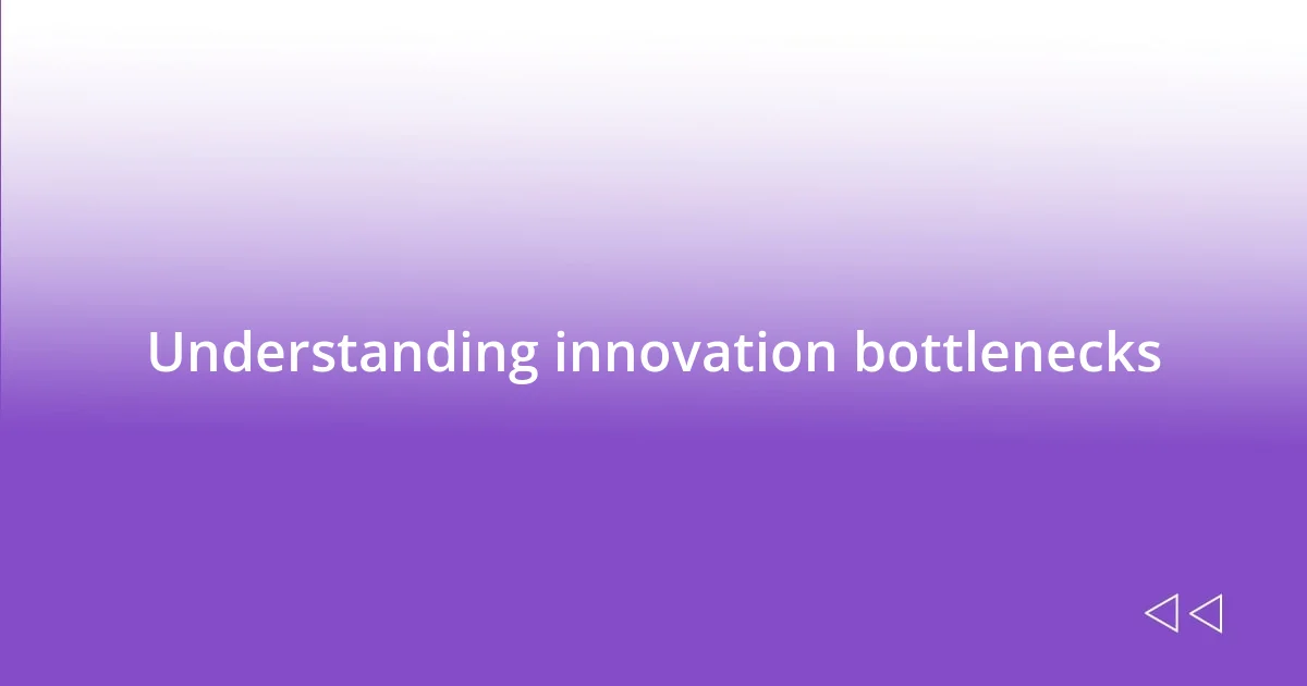 Understanding innovation bottlenecks