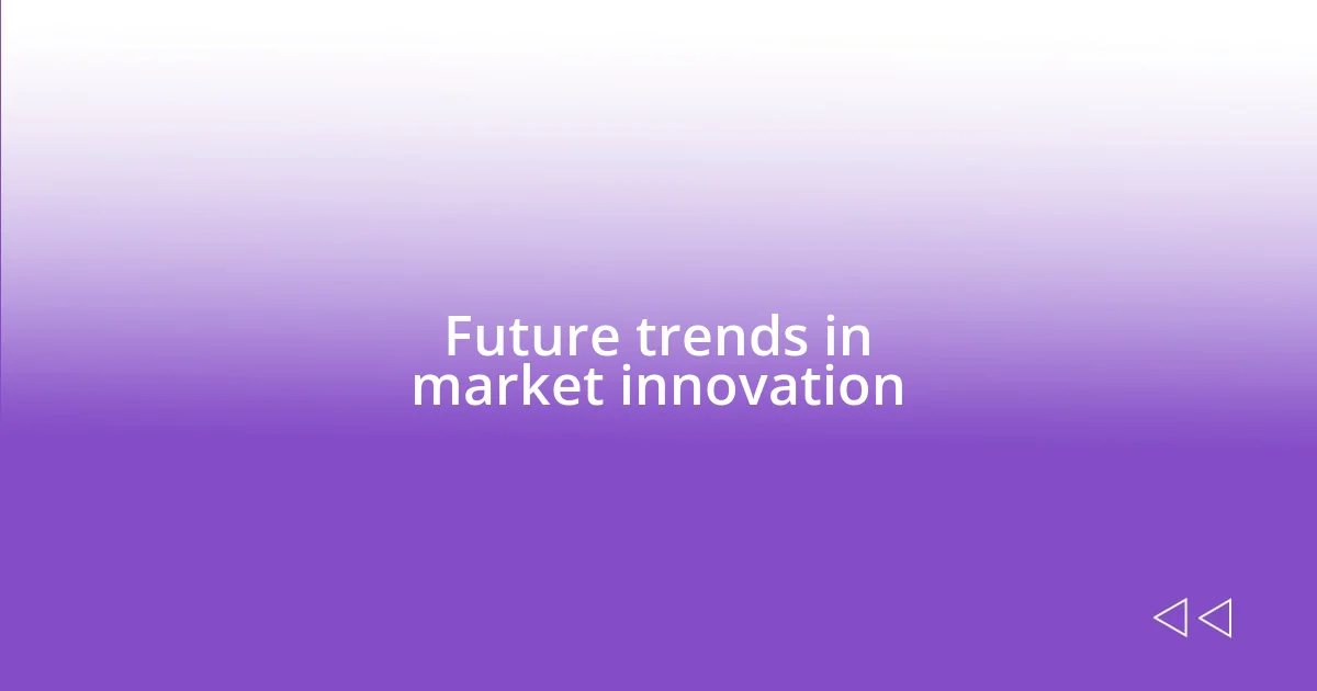 Future trends in market innovation