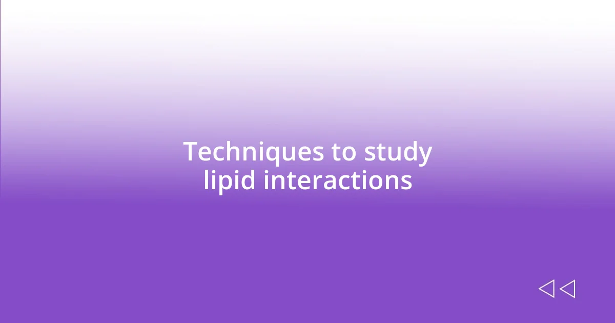 Techniques to study lipid interactions