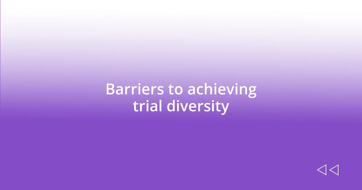 Barriers to achieving trial diversity