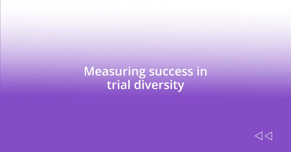 Measuring success in trial diversity