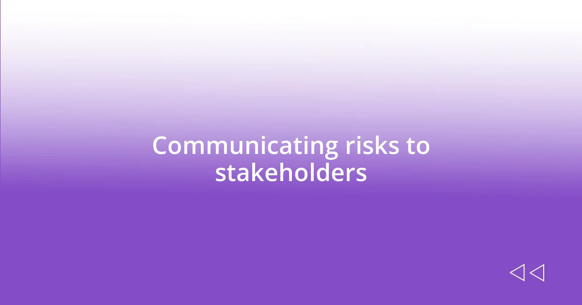 Communicating risks to stakeholders