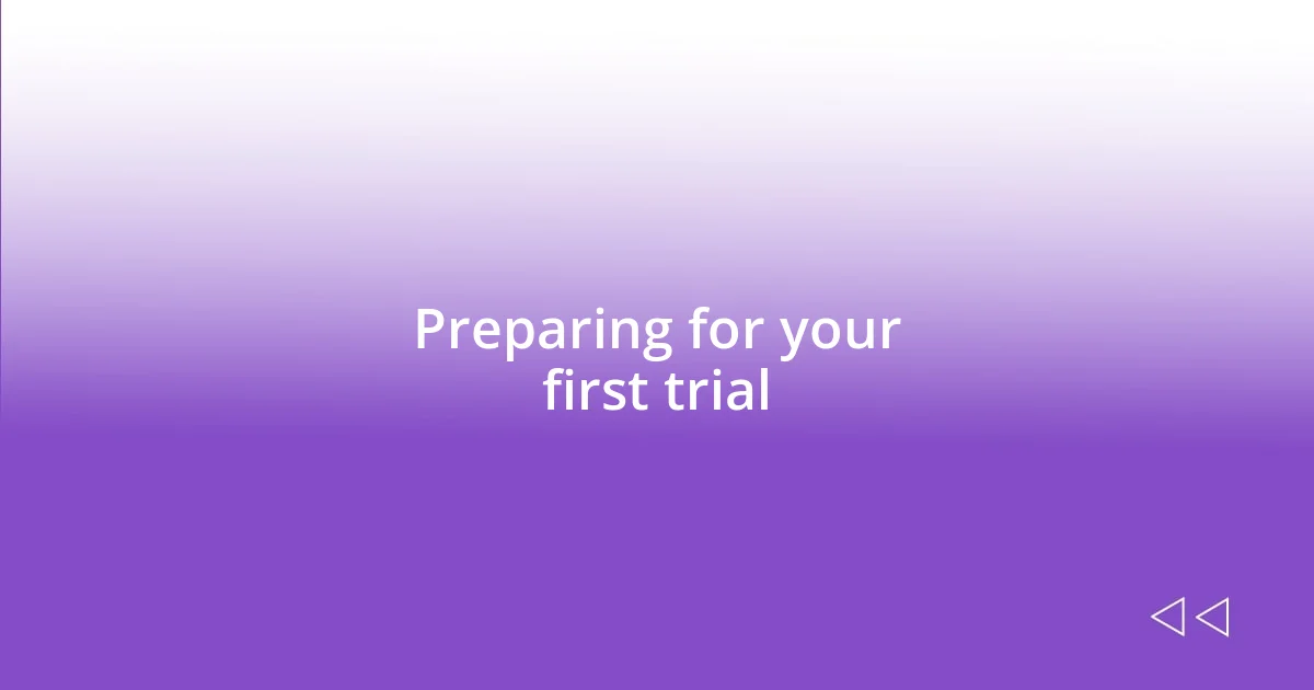 Preparing for your first trial