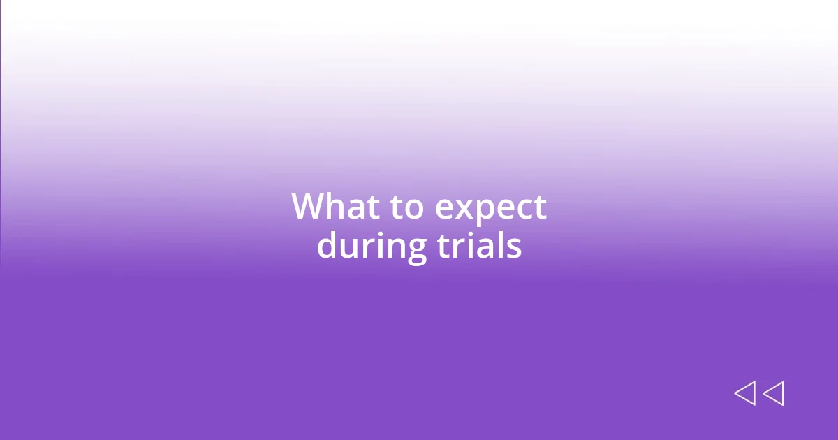 What to expect during trials