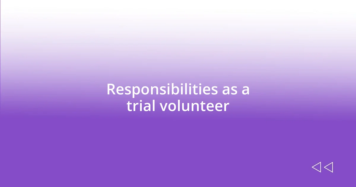 Responsibilities as a trial volunteer