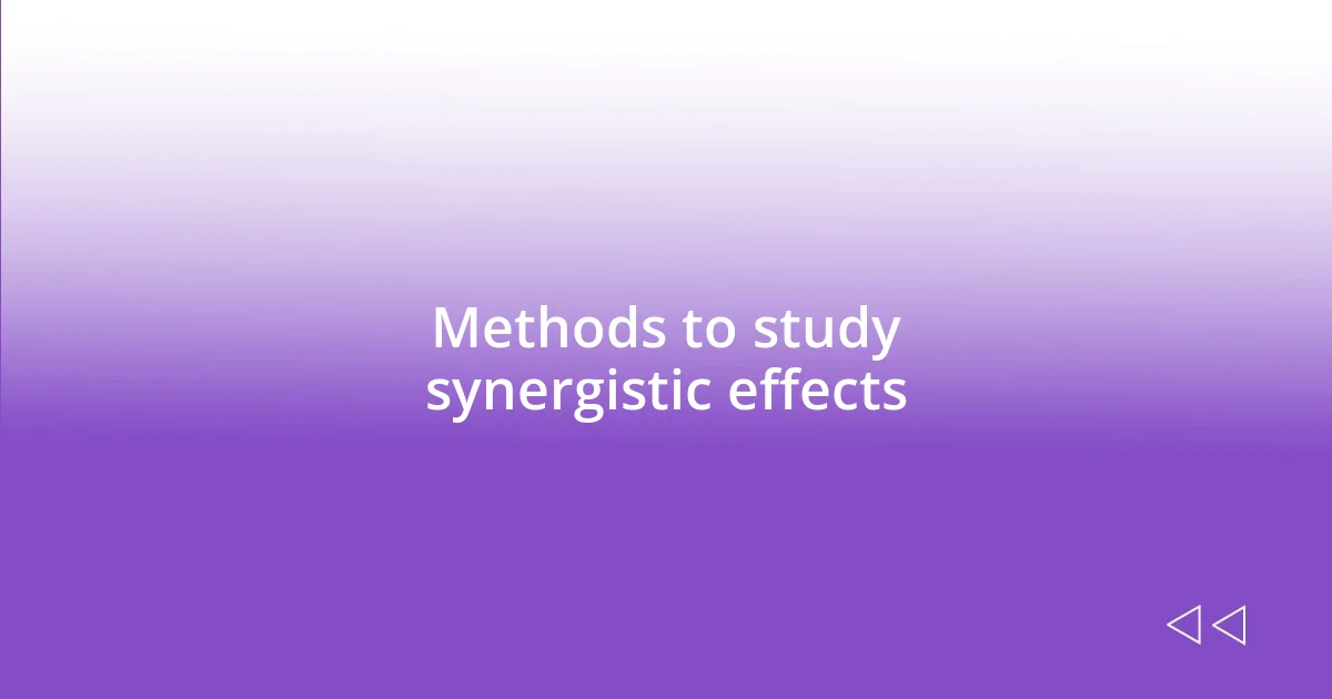 Methods to study synergistic effects