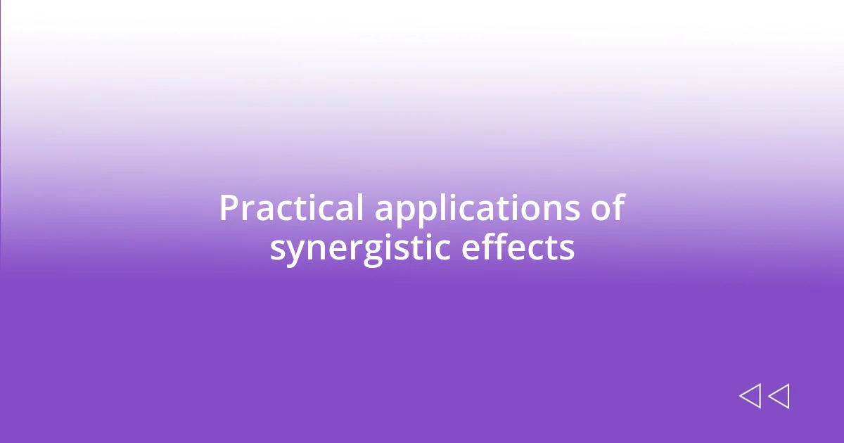 Practical applications of synergistic effects