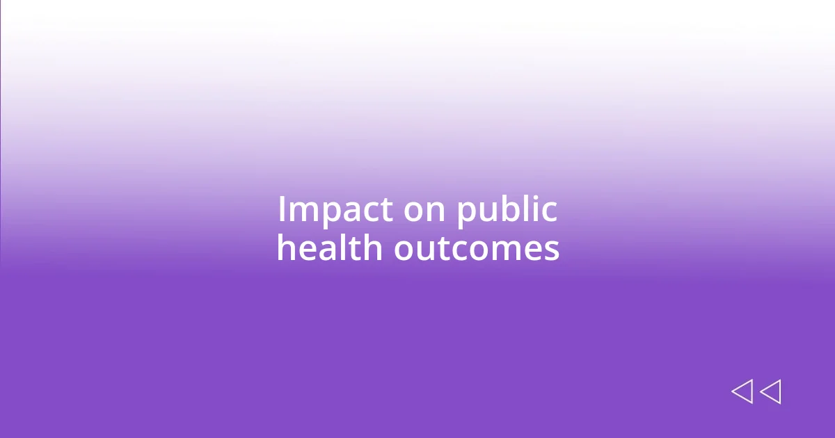 Impact on public health outcomes