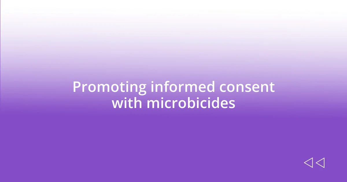 Promoting informed consent with microbicides