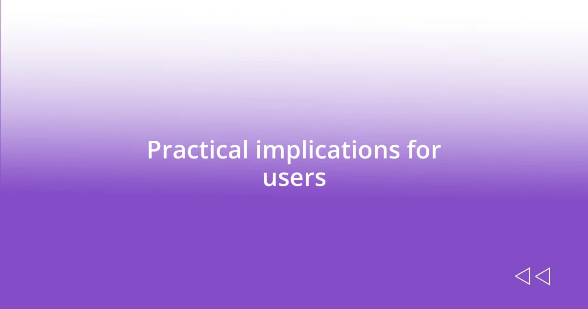 Practical implications for users