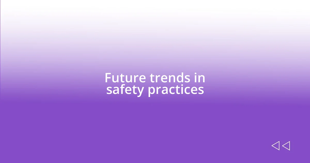 Future trends in safety practices