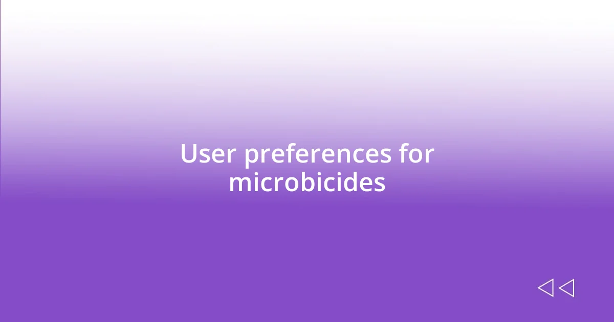 User preferences for microbicides