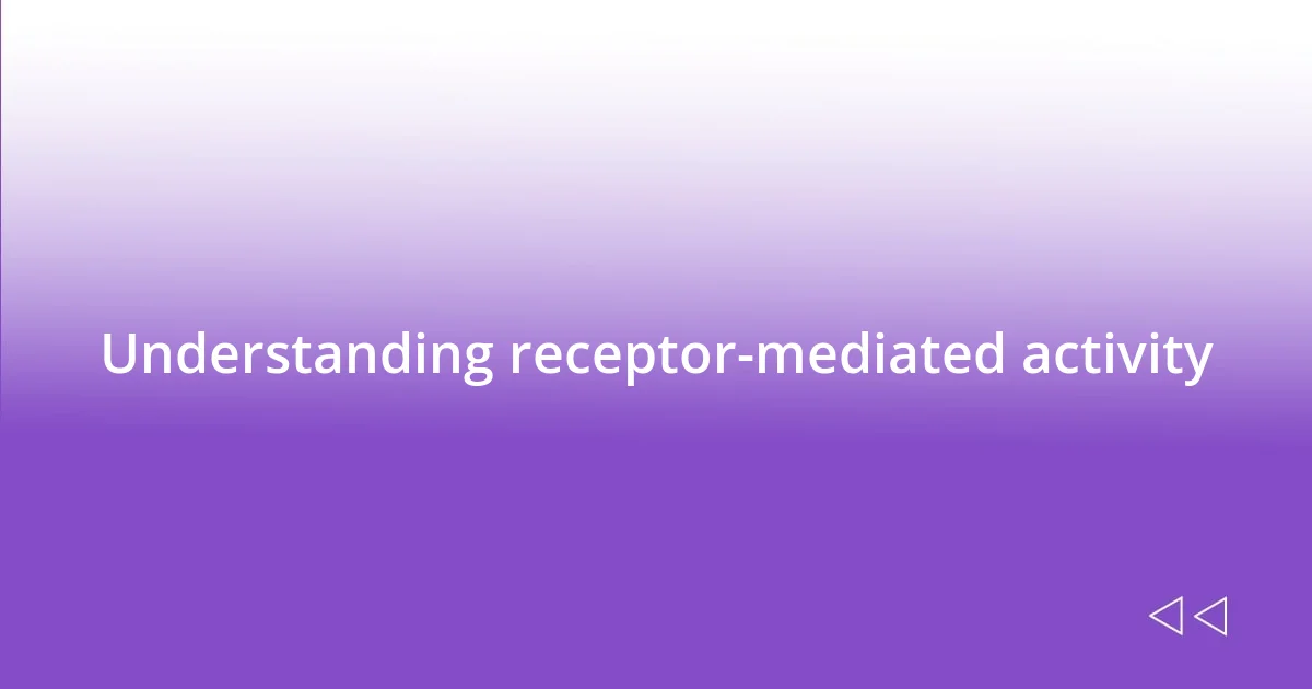 Understanding receptor-mediated activity