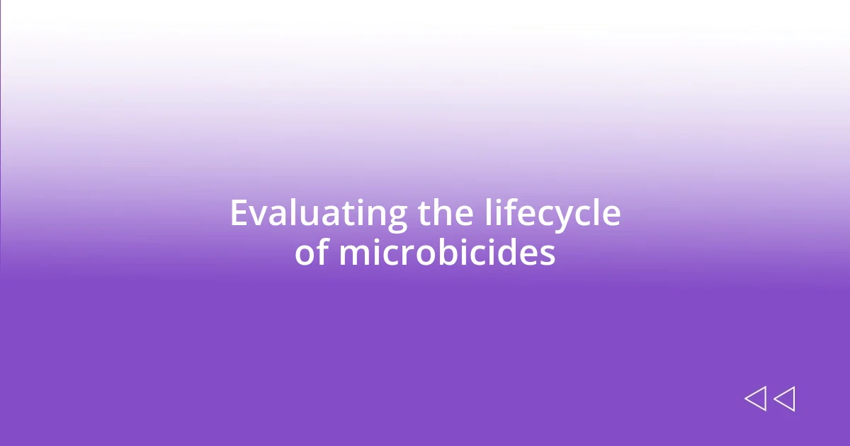 Evaluating the lifecycle of microbicides