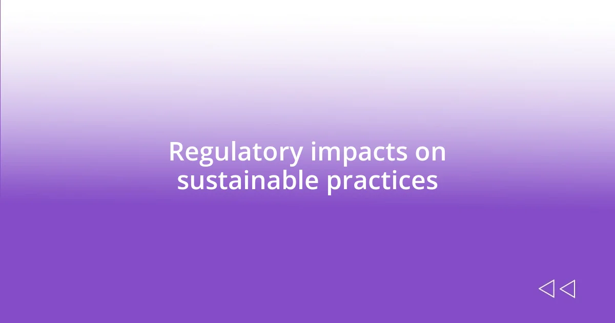 Regulatory impacts on sustainable practices