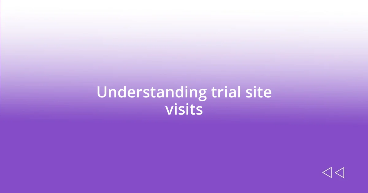 Understanding trial site visits