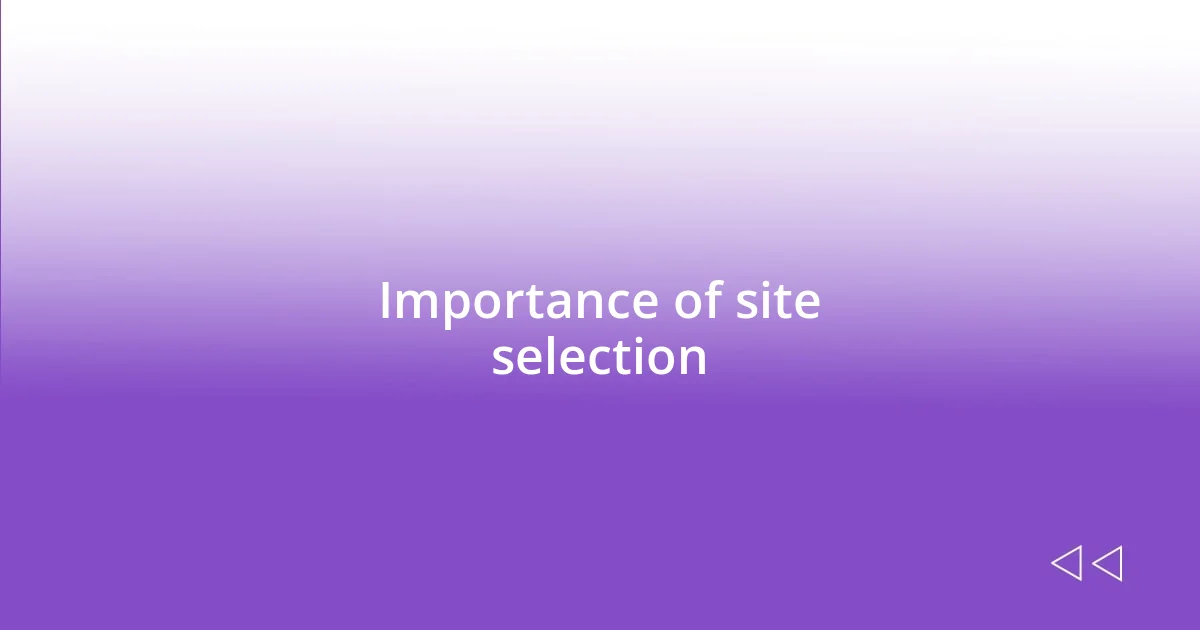 Importance of site selection