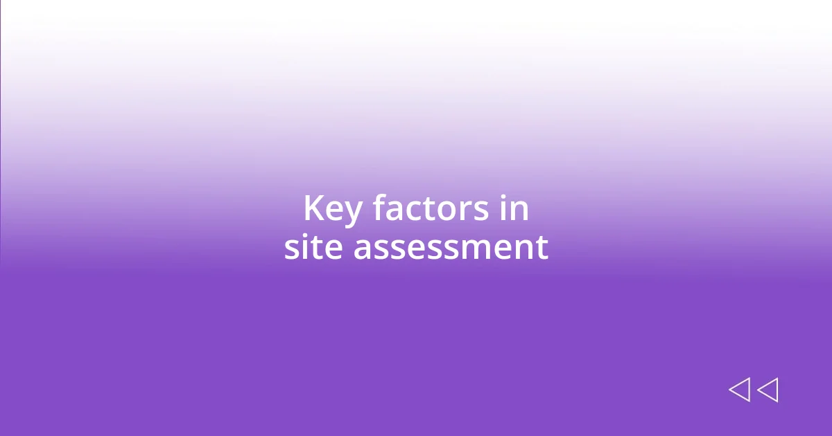 Key factors in site assessment