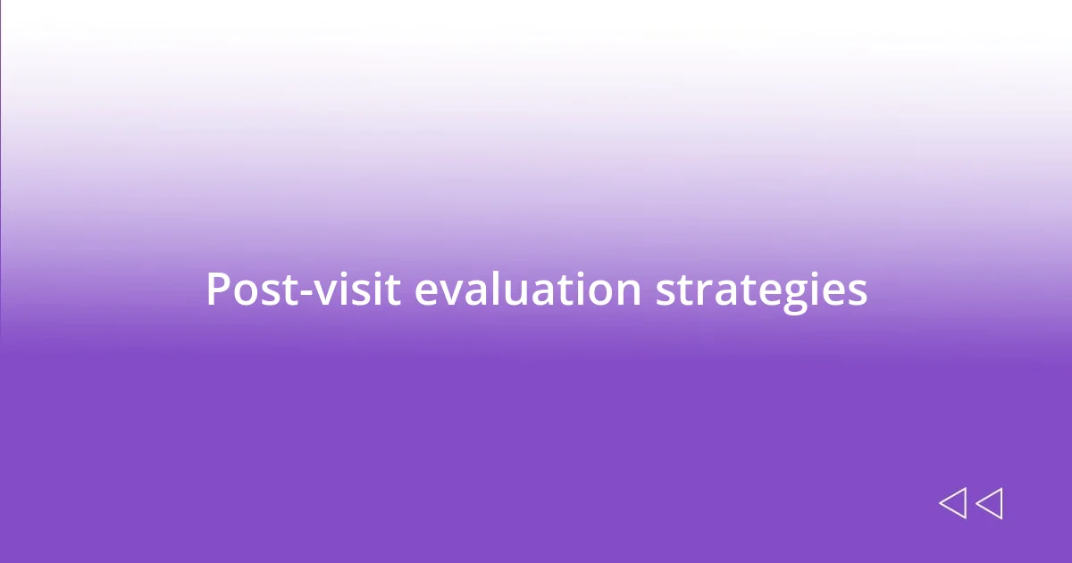 Post-visit evaluation strategies